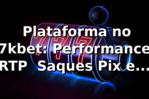 📊 Plataforma no 7kbet: Performance, RTP & Saques Pix em 2026