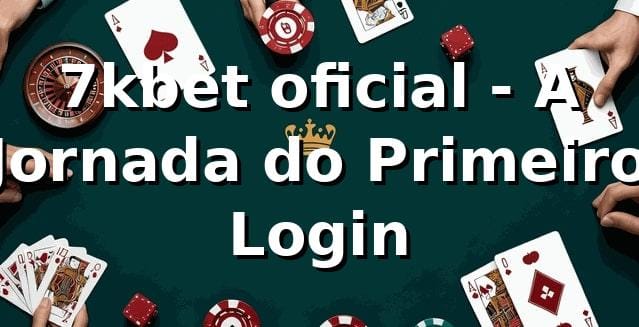7kbet oficial - A Jornada do Primeiro Login 🎰